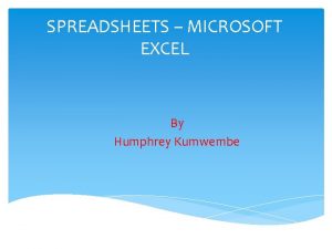 SPREADSHEETS MICROSOFT EXCEL By Humphrey Kumwembe OBJECTIVES Managing