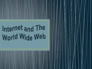 THE INTERNET Also called net is a worldwide