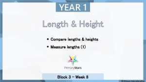YEAR 1 Length Height Compare lengths heights Measure