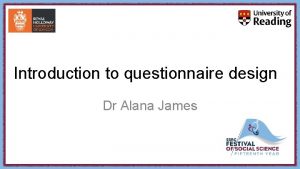 Introduction to questionnaire design Dr Alana James Questionnaire