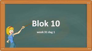 Blok 10 week 31 dag 1 Dag 1