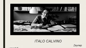 ITALO CALVINO Zeynep HAYATI VE ESERLER Italo calvino