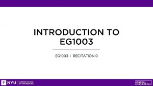 INTRODUCTION TO EG 1003 RECITATION 0 AGENDA Course