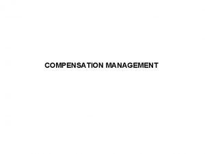 COMPENSATION MANAGEMENT Session Overview Benefits of Proper Compensation