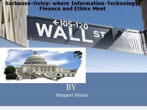 SarbanesOxley where InformationTechnology Finance and Ethics Meet BY