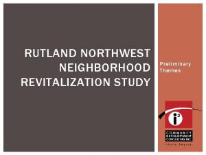 RUTLAND NORTHWEST NEIGHBORHOOD REVITALIZATION STUDY Preliminary Themes KEY