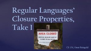 Regular Languages Closure Properties Take 1 CS 154