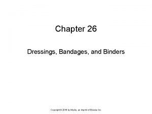 Chapter 26 Dressings Bandages and Binders Copyright 2016