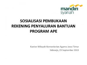 SOSIALISASI PEMBUKAAN REKENING PENYALURAN BANTUAN PROGRAM APE Kantor