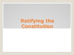 Ratifying the Constitution Federalist Supporters of the Constitution