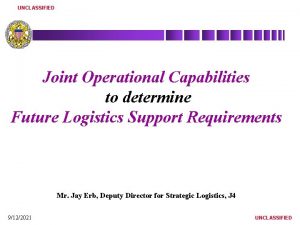 UNCLASSIFIED Joint Operational Capabilities to determine Future Logistics