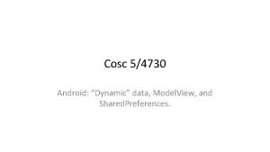 Cosc 54730 Android Dynamic data Model View and Cosc 54730 Android Dynamic data Model View and