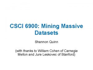 CSCI 6900 Mining Massive Datasets Shannon Quinn with