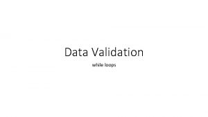 Data Validation while loops Data validation Programs get