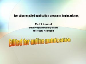 Evolutionenabled applicationprogramming interfaces Ralf Lmmel Data Programmability Team