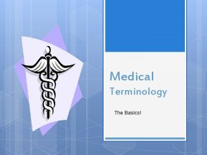 Medical Terminology The Basics Medical terms originated from