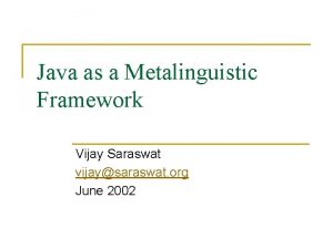 Java as a Metalinguistic Framework Vijay Saraswat vijaysaraswat