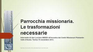 1 Parrocchia missionaria Le trasformazioni necessarie Intervento di