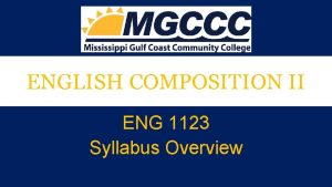 ENGLISH COMPOSITION II ENG 1123 Syllabus Overview WELCOME