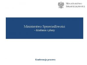 Ministerstwo Sprawiedliwoci dziaania i plany Konferencja prasowa Pierwsze