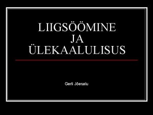 LIIGSMINE JA LEKAALULISUS Gerli Jesalu LIIGSMINE ON pshilise