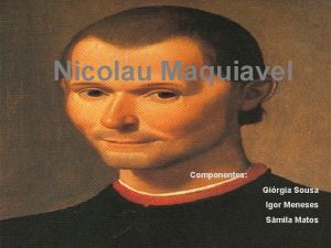 Nicolau Maquiavel Componentes Girgia Sousa Igor Meneses Smila