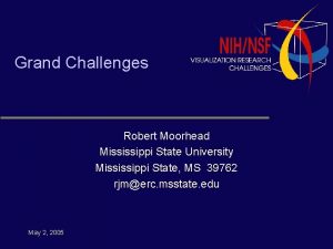 Grand Challenges Robert Moorhead Mississippi State University Mississippi
