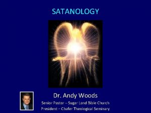 SATANOLOGY Dr Andy Woods Senior Pastor Sugar Land