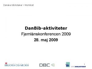 Danske biblioteker i Worldcat Dan Bibaktiviteter Fjernlnskonferencen 2009