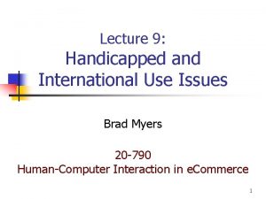 Lecture 9 Handicapped and International Use Issues Brad