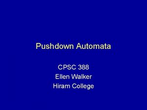 Pushdown Automata CPSC 388 Ellen Walker Hiram College