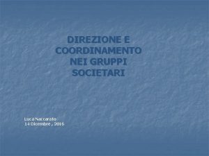 DIREZIONE E COORDINAMENTO NEI GRUPPI SOCIETARI Luca Naccarato
