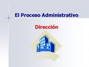 El Proceso Administrativo Direccin El Proceso Administrativo Planificacin