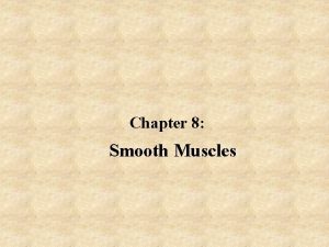 Chapter 8 Smooth Muscles Smooth Muscles Location Structure