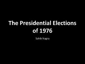 The Presidential Elections of 1976 Sahib Nagra The