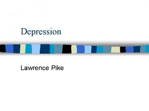 Depression Lawrence Pike Depression n n n Detection