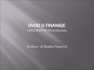 UVOD U FINANSIJE OPTI PRISTUP FINANSIJAMA Profesor dr