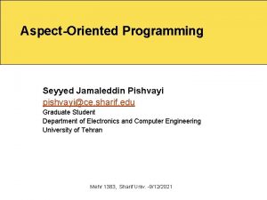 AspectOriented Programming Seyyed Jamaleddin Pishvayi pishvayice sharif edu