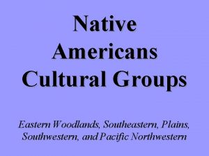 Native Americans Cultural Groups Eastern Woodlands Southeastern Plains