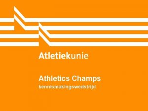 Athletics Champs kennismakingswedstrijd Inhoud Jeugdvisie Uitgangspunten pupillenwedstrijden Kennismakingswedstrijd