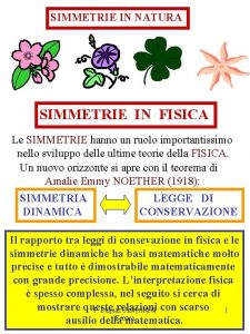 SIMMETRIE IN NATURA SIMMETRIE IN FISICA Le SIMMETRIE