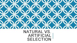 NATURAL VS ARTIFICIAL SELECTION NATURAL SELECTION Natural selection