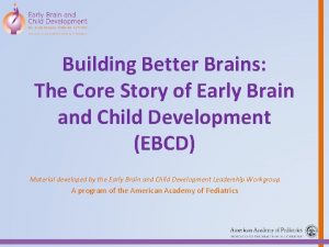 Building Better Brains The Core Story of Early