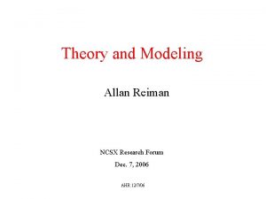 Theory and Modeling Allan Reiman NCSX Research Forum