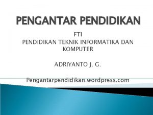 PENGANTAR PENDIDIKAN FTI PENDIDIKAN TEKNIK INFORMATIKA DAN KOMPUTER