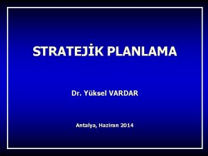 STRATEJK PLANLAMA Dr Yksel VARDAR Antalya Haziran 2014