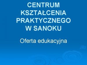 CENTRUM KSZTACENIA PRAKTYCZNEGO W SANOKU Oferta edukacyjna Dziaalno