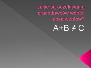 Jakie s oczekiwania pracodawcw wobec absolwentw AB C