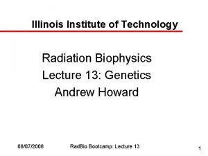 Illinois Institute of Technology Radiation Biophysics Lecture 13