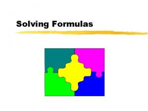 Solving Formulas Solving Formulas z A formula is